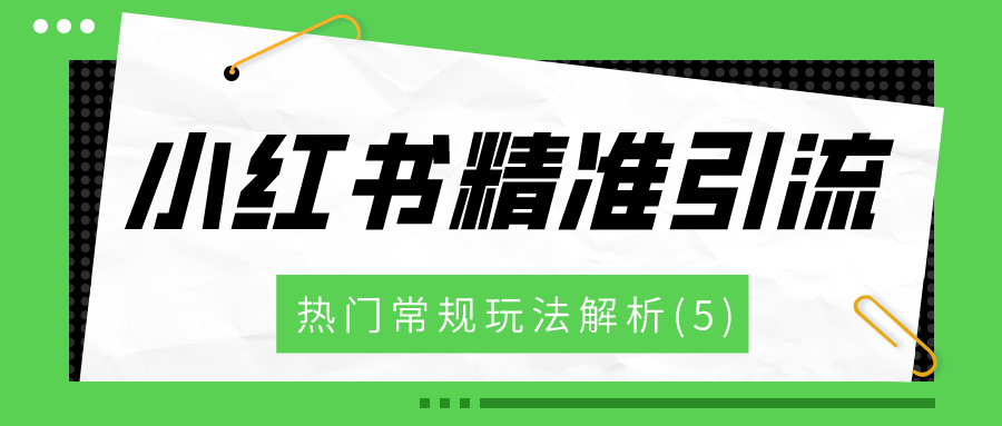 小红书精准引流：热门常规玩法解析（5）