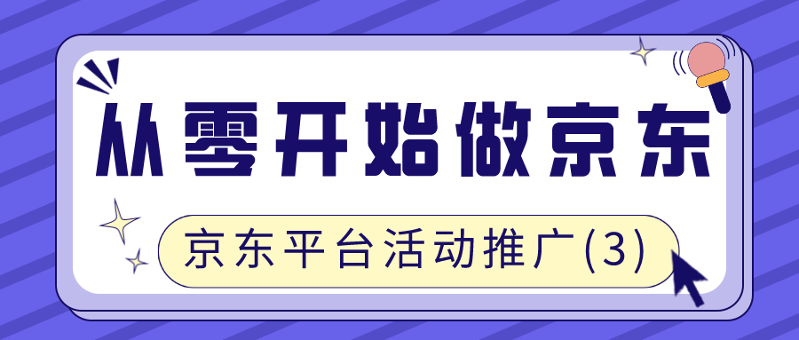 从零开始做京东：京东平台活动推广（3）