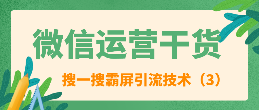 微信运营干货：搜一搜霸屏引流技术（3）