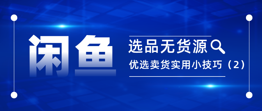 闲鱼选品无货源：优选卖货实用小技巧（2）