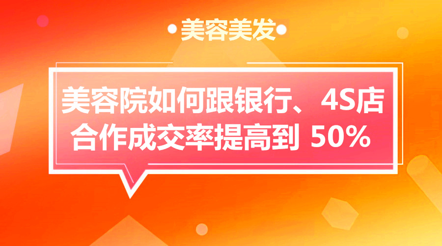 免费模式：美容院如何跟银行、4S店合作，成交率提高到50%